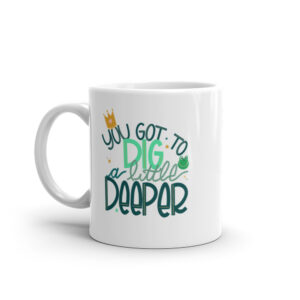 Dig a Little Deeper Coffee Mug